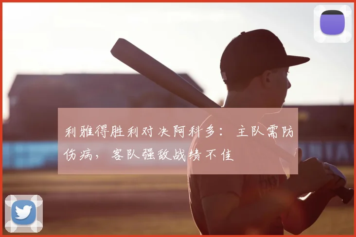 利雅得胜利对决阿科多：主队需防伤病，客队强敌战绩不佳