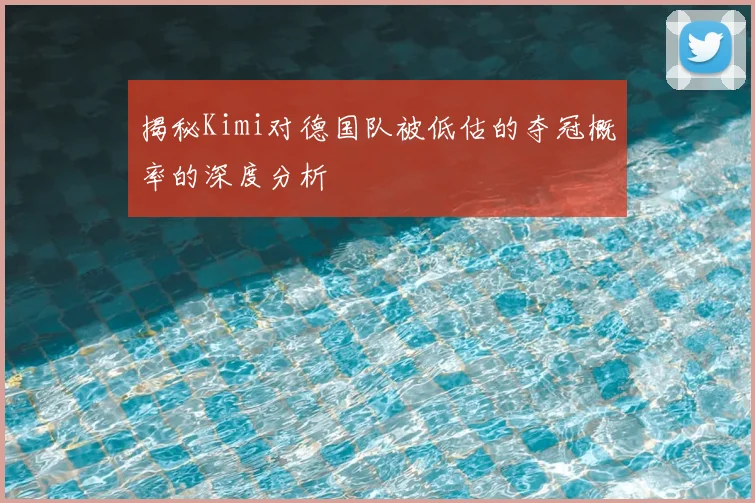 揭秘Kimi对德国队被低估的夺冠概率的深度分析