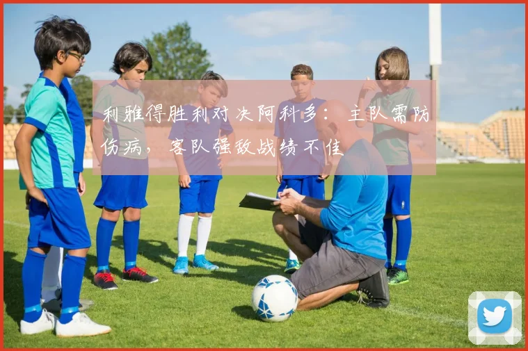 利雅得胜利对决阿科多：主队需防伤病，客队强敌战绩不佳